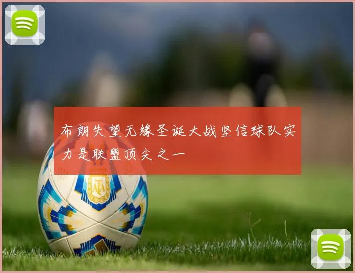 布朗失望无缘圣诞大战坚信球队实力是联盟顶尖之一