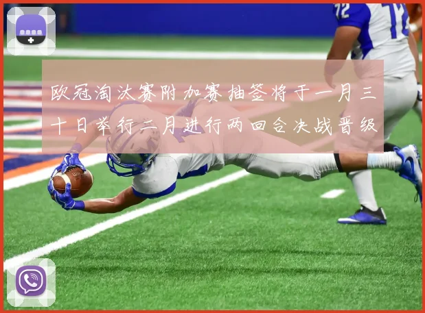 欧冠淘汰赛附加赛抽签将于一月三十日举行二月进行两回合决战晋级十六强