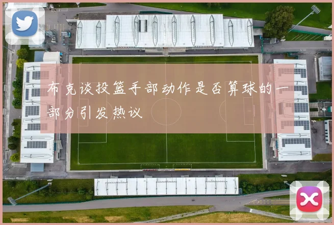 布克谈投篮手部动作是否算球的一部分引发热议